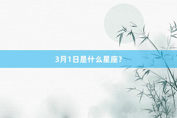 3月1日是什么星座？