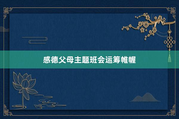 感德父母主题班会运筹帷幄