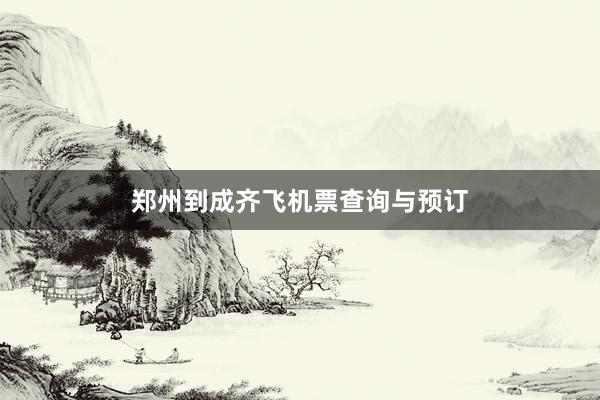 郑州到成齐飞机票查询与预订