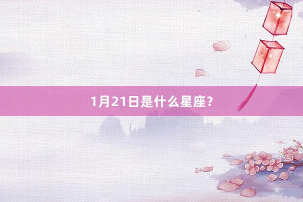 1月21日是什么星座?