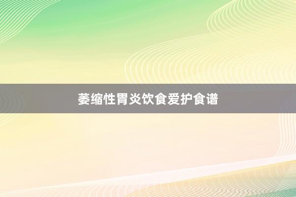 萎缩性胃炎饮食爱护食谱